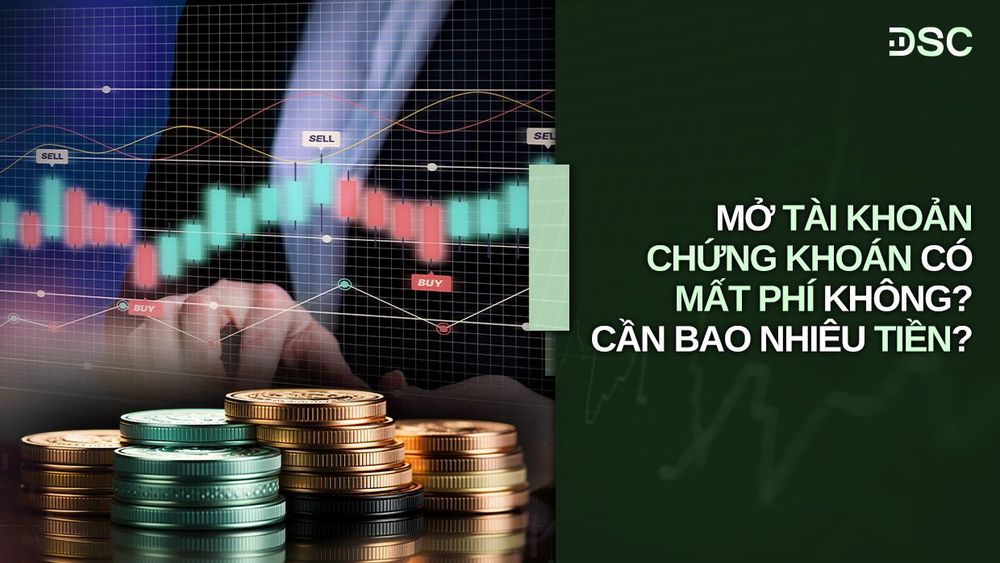 Mở tài khoản chứng khoán có mất phí không? Cần bao nhiêu tiền?